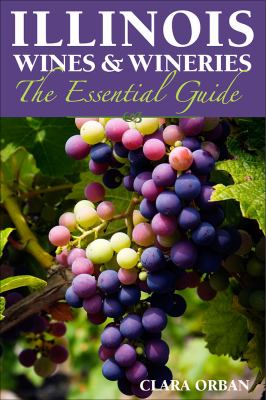 Illinois Wines and Wineries : The Essential Guide