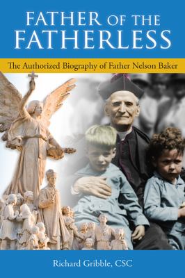 Father of the Fatherless : The Authorized Biography of Father Nelson Baker