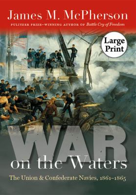 War on the Waters : The Union and Confederate Navies, 1861-1865