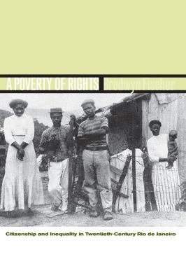 A Poverty of Rights : Citizenship and Inequality in Twentieth-Century Rio de Janeiro