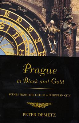 Prague in Black and Gold : Scenes from the Life of a European City