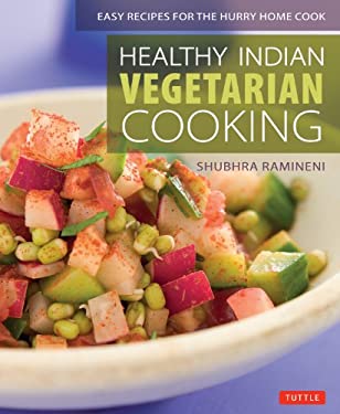 Healthy Indian Vegetarian Cooking : Easy Recipes for the Hurry Home Cook [Vegetarian Cookbook, over 80 Recipes]