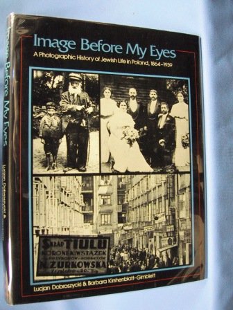 Image Before My Eyes : A Photographic History of Jewish Life in Poland, 1864-1939