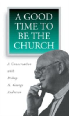 A Good Time to Be the Church : A Conversation with Bishop H. George Anderson