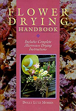 Flower Drying Handbook : Includes Complete Microwave Drying Instructions