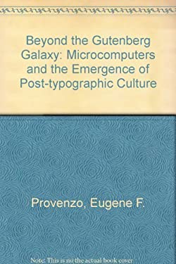 Beyond the Gutenberg Galaxy : Microcomputers and the Emergence of Post-Typographic Culture