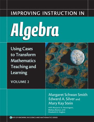 Improving Instruction in Algebra V. 2 : Using Cases to Transform Mathematics Teaching and Learning