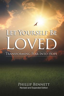 Let Yourself Be Loved : Transforming Fear into Hope