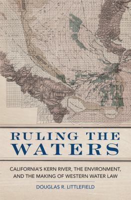 Ruling the Waters : California's Kern River, the Environment, and the Making of Western Water Law