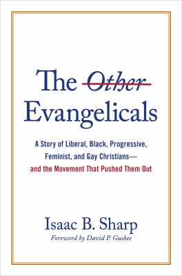 The Other Evangelicals : A Story of Liberal, Black, Progressive, Feminist, and Gay Christians?and the Movement That Pushed Them Out
