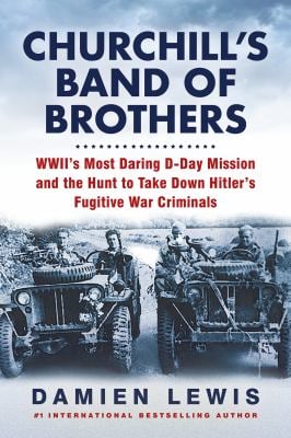 Churchill's Band of Brothers : WWII's Most Daring d-Day Mission and the Hunt to Take down Hitler's Fugitive War Criminals