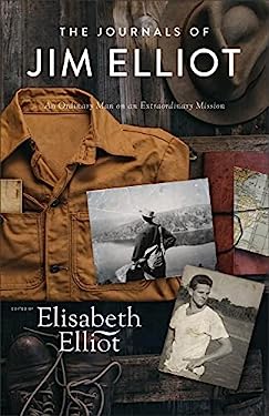 The Journals of Jim Elliot : An Ordinary Man on an Extraordinary Mission