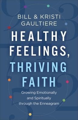 Healthy Feelings, Thriving Faith : Growing Emotionally and Spiritually Through the Enneagram