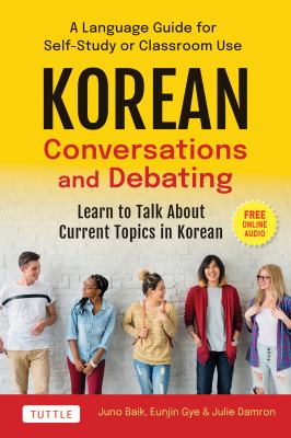 Korean Conversations and Debating : A Language Guide for Self-Study or Classroom Use - Learn to Talk about Current Topics in Korean (with Companion On