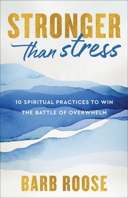 Stronger Than Stress : 10 Spiritual Practices to Win the Battle of Overwhelm