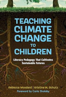 Teaching Climate Change to Children : Literacy Pedagogy That Cultivates Sustainable Futures