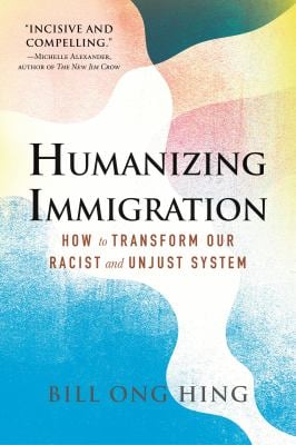 Humanizing Immigration : How to Transform Our Racist and Unjust System