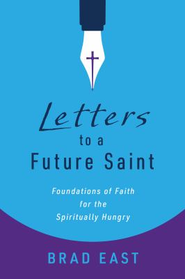 Letters to a Future Saint : Foundations of Faith for the Spiritually Hungry