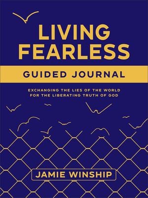 Living Fearless Guided Journal : Exchanging the Lies of the World for the Liberating Truth of God