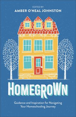 Homegrown : Guidance and Inspiration for Navigating Your Homeschooling Journey