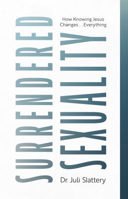 Surrendered Sexuality : How Knowing Jesus Changes... Everything