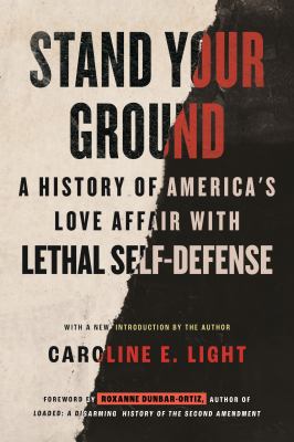 Stand Your Ground : A History of America's Love Affair with Lethal Self-Defense