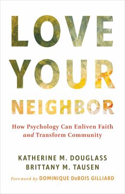 Love Your Neighbor : How Psychology Can Enliven Faith and Transform Community