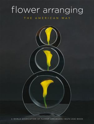 Flower Arranging the American Way : A World Association of Flower Arrangers (WAFA USA) Book