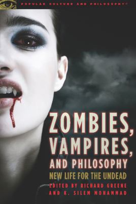 Zombies, Vampires, and Philosophy : New Life for the Undead