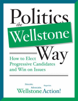 Politics the Wellstone Way : How to Elect Progressive Candidates and Win on Issues