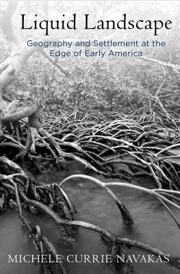 Liquid Landscape : Geography and Settlement at the Edge of Early America
