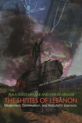 The Shi'ites of Lebanon : Modernism, Communism, and Hizbullah's Islamists