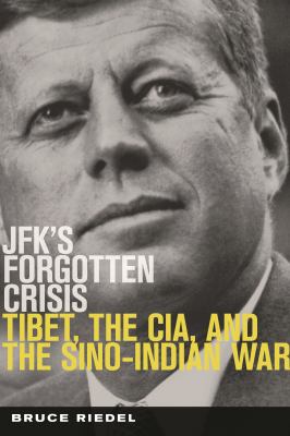 JFK's Forgotten Crisis : Tibet, the CIA, and the Sino-Indian War