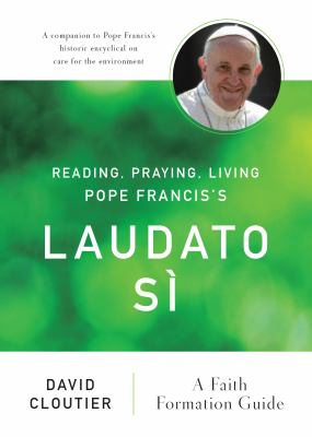 Reading, Praying, Living Pope Francis's Laudato Sì : A Faith Formation Guide