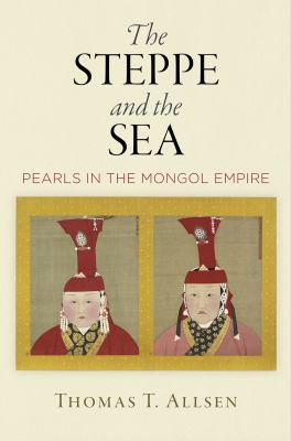 The Steppe and the Sea : Pearls in the Mongol Empire