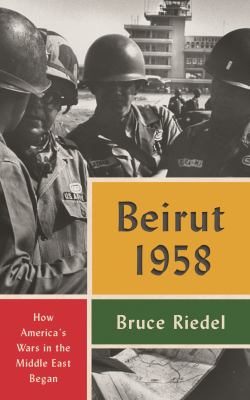 Beirut 1958 : How America's Wars in the Middle East Began