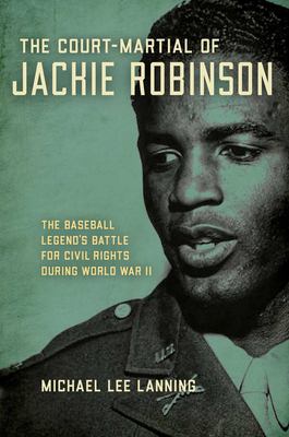 Court-Martial of Jackie Robinson : The Baseball Legend's Battle for Civil Rights During World War II
