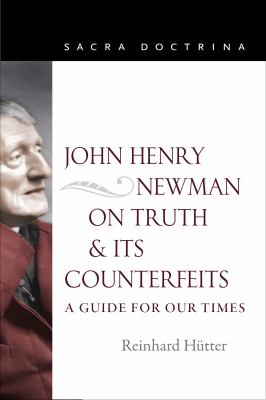 John Henry Newman on Truth & Its Counterfeits : A Guide for Our Times
