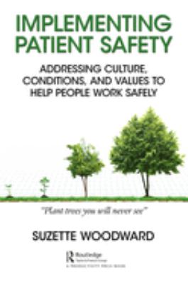 Implementing Patient Safety : Addressing Culture, Conditions and Values to Help People Work Safely
