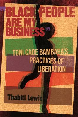 Black People Are My Business : Toni Cade Bambara's Practices of Liberation