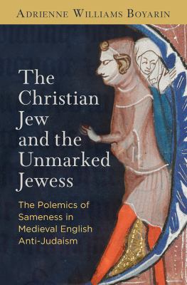 The Christian Jew and the Unmarked Jewess : The Polemics of Sameness in Medieval English Anti-Judaism