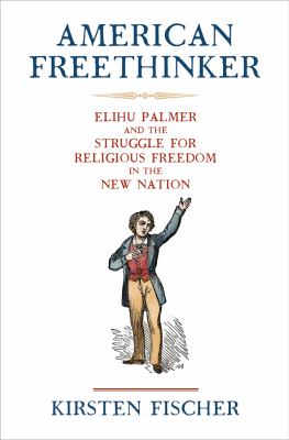 American Freethinker : Elihu Palmer and the Struggle for Religious Freedom in the New Nation