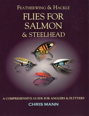 Featherwing and Hackle Flies for Salmon and Steelhead : A Comprehensive Guide for Anglers and Flytyers