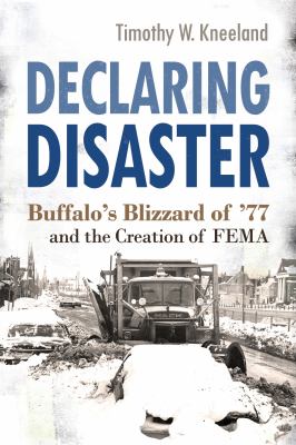 Declaring Disaster : Buffalo's Blizzard of '77 and the Creation of FEMA