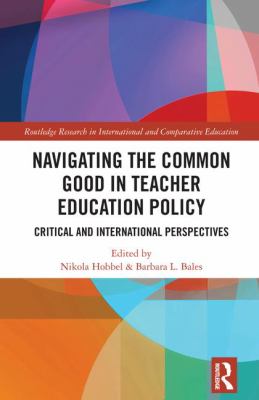 Navigating the Common Good in Teacher Education Policy : Critical and International Perspectives