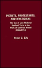 Pietists, Protestants, and Mysticism : The Use of Late Medieval Spiritual Texts in the Work of Gottfried Arnold (1666-1714)