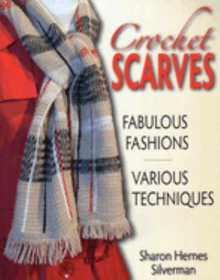 Crochet Scarves : Fabulous Fashions Various Techniques