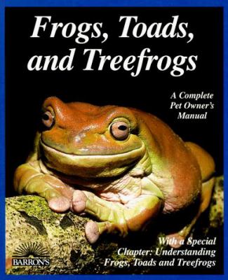 Frogs, Toads, and Tree Frogs : Everything about Selection, Care, Nutrition, Breeding, and Behavior