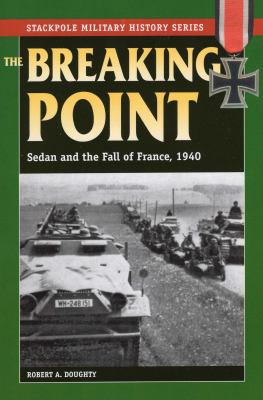The Breaking Point : Sedan and the Fall of France 1940