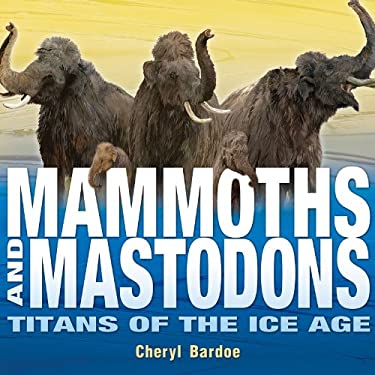 Mammoths and Mastodons : Titans of the Ice Age